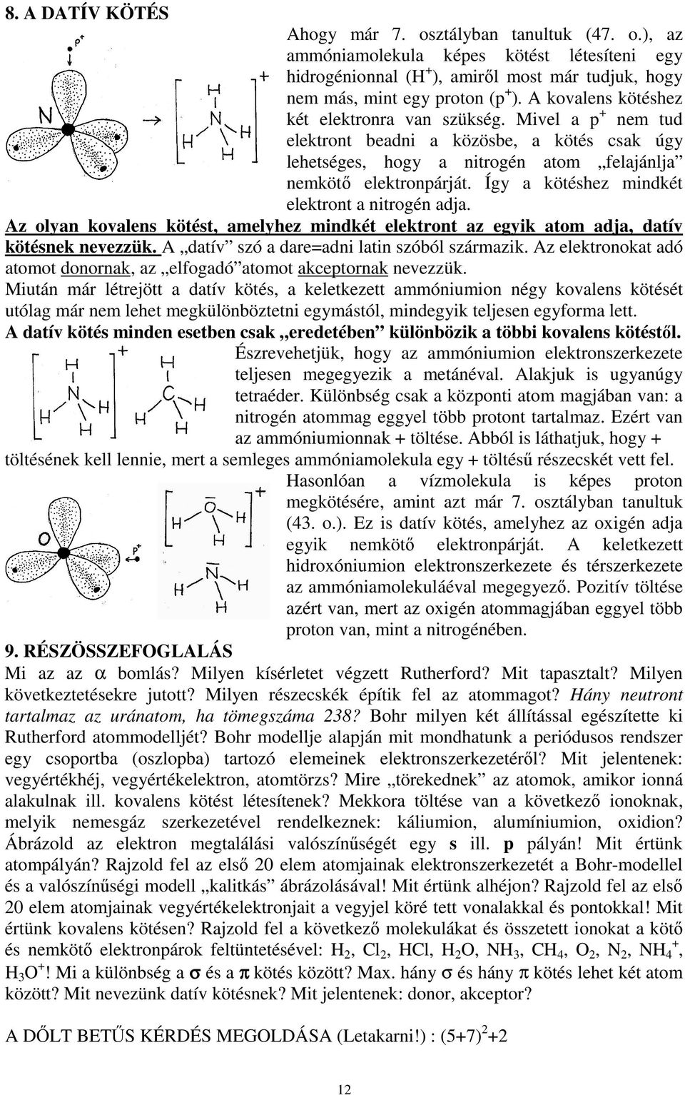 Így a kötéshez mindkét elektront a nitrogén adja. Az olyan kovalens kötést, amelyhez mindkét elektront az egyik atom adja, datív kötésnek nevezzük. A datív szó a dare=adni latin szóból származik.