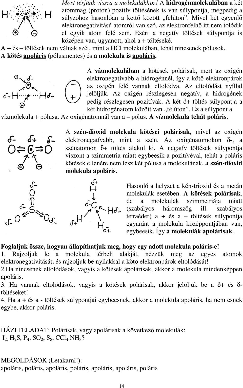 A + és töltések nem válnak szét, mint a HCl molekulában, tehát nincsenek pólusok. A kötés apoláris (pólusmentes) és a molekula is apoláris.