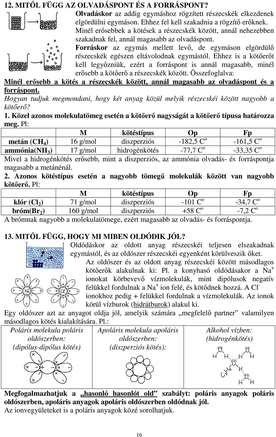 Forráskor az egymás mellett levı, de egymáson elgördülı részecskék egészen eltávolodnak egymástól.