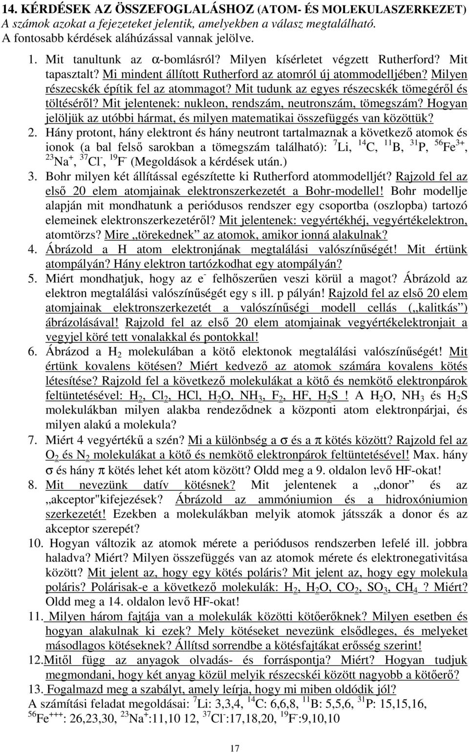 Mit tudunk az egyes részecskék tömegérıl és töltésérıl? Mit jelentenek: nukleon, rendszám, neutronszám, tömegszám? Hogyan jelöljük az utóbbi hármat, és milyen matematikai összefüggés van közöttük? 2.