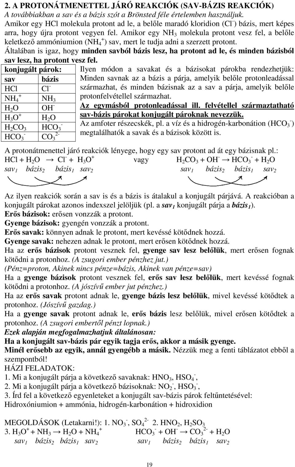 Amikor egy NH 3 molekula protont vesz fel, a belıle keletkezı ammóniumion (NH + 4 ) sav, mert le tudja adni a szerzett protont.