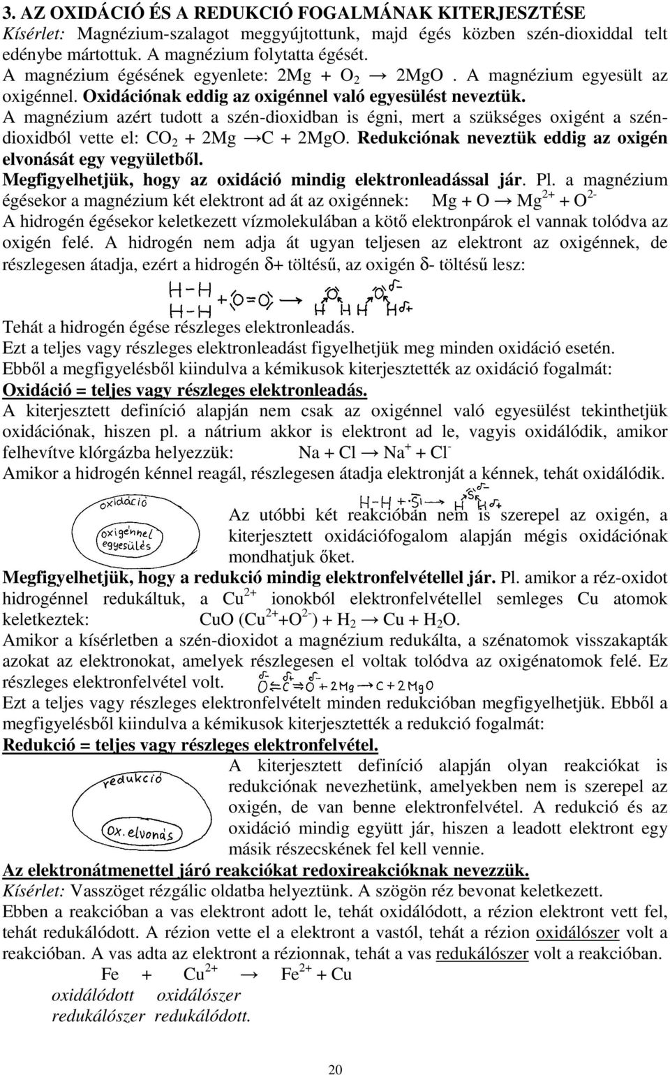 A magnézium azért tudott a szén-dioxidban is égni, mert a szükséges oxigént a széndioxidból vette el: CO 2 + 2Mg C + 2MgO. Redukciónak neveztük eddig az oxigén elvonását egy vegyületbıl.