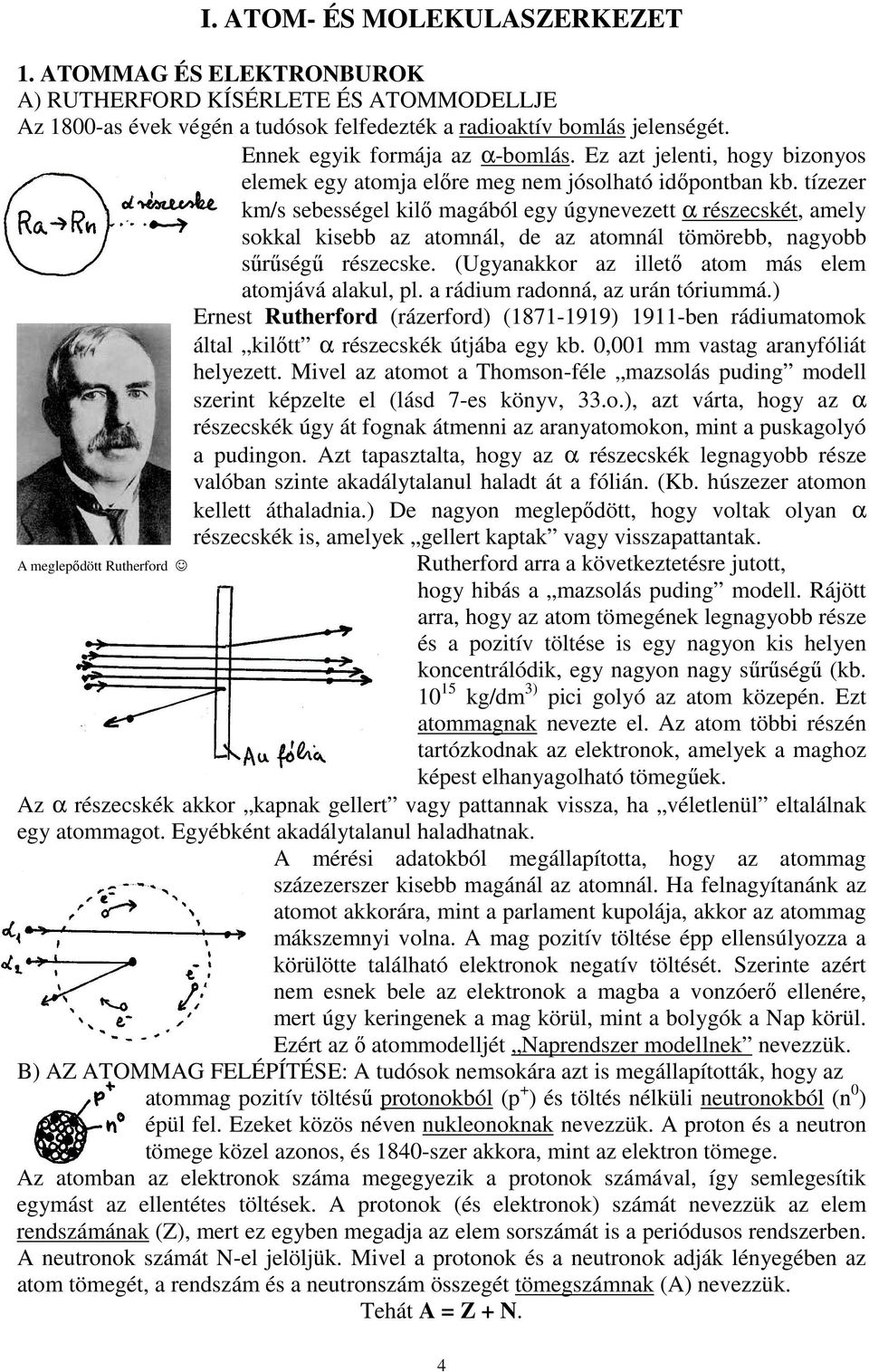 tízezer km/s sebességel kilı magából egy úgynevezett α részecskét, amely sokkal kisebb az atomnál, de az atomnál tömörebb, nagyobb sőrőségő részecske.