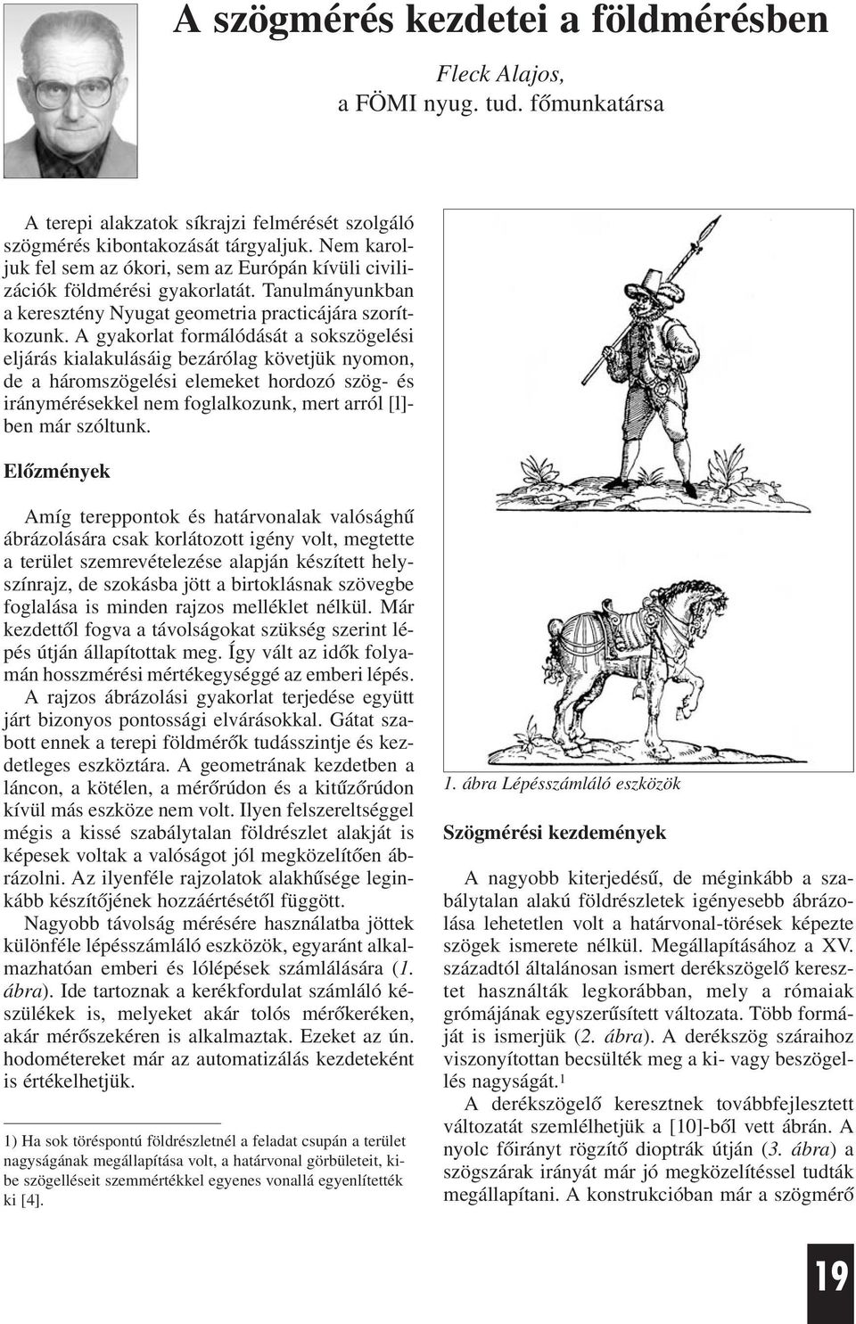 A gyakorlat formálódását a sokszögelési eljárás kialakulásáig bezárólag követjük nyomon, de a háromszögelési elemeket hordozó szög- és iránymérésekkel nem foglalkozunk, mert arról [l]- ben már