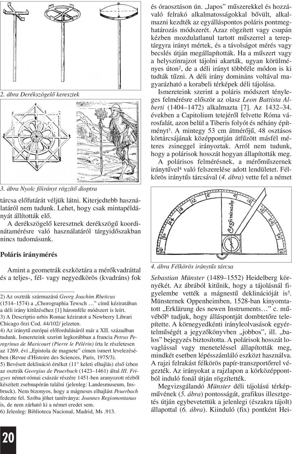 Poláris iránymérés Amint a geometrák eszköztára a mérõkvadráttal és a teljes-, fél- vagy negyedkörös (kvadráns) fok 2) Az osztrák származású Georg Joachim Rheticus (1514 1574) a Chorographia Tewsch