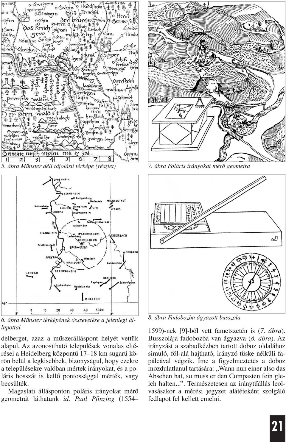 Az azonosítható települések vonalas eltérései a Heidelberg központú 17 18 km sugarú körön belül a legkisebbek, bizonyságul, hogy ezekre a településekre valóban mértek irányokat, és a poláris hosszát