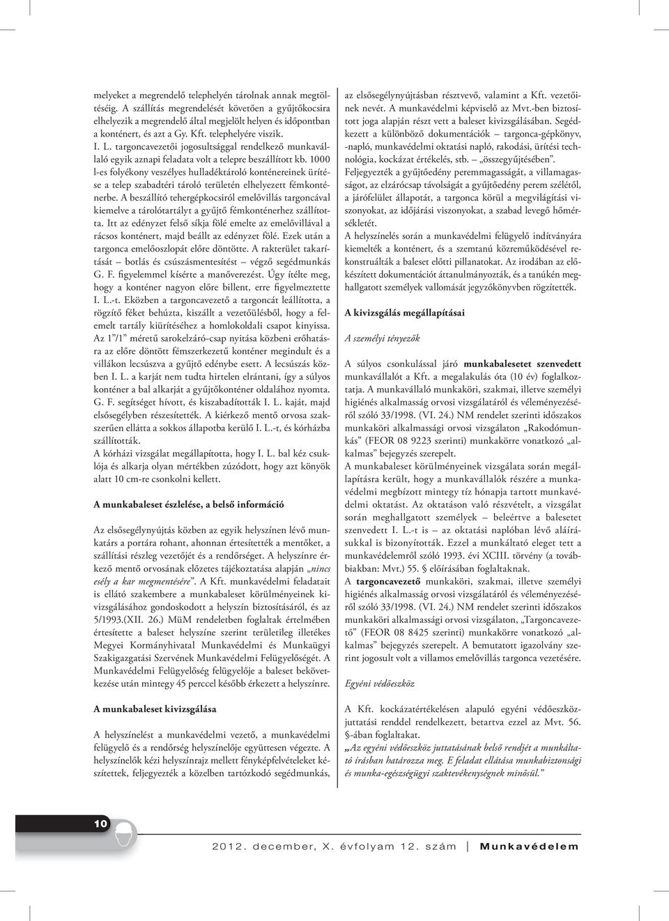 1000 l-es folyékony veszélyes hulladéktároló konténereinek ürítése a telep szabadtéri tároló területén elhelyezett fémkonténerbe.