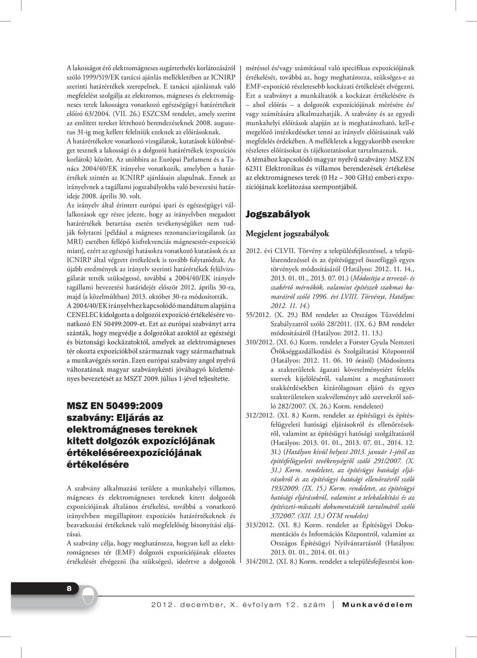 ) ESZCSM rendelet, amely szerint az említett tereket létrehozó berendezéseknek 2008. augusztus 31-ig meg kellett felelniük ezeknek az előírásoknak.