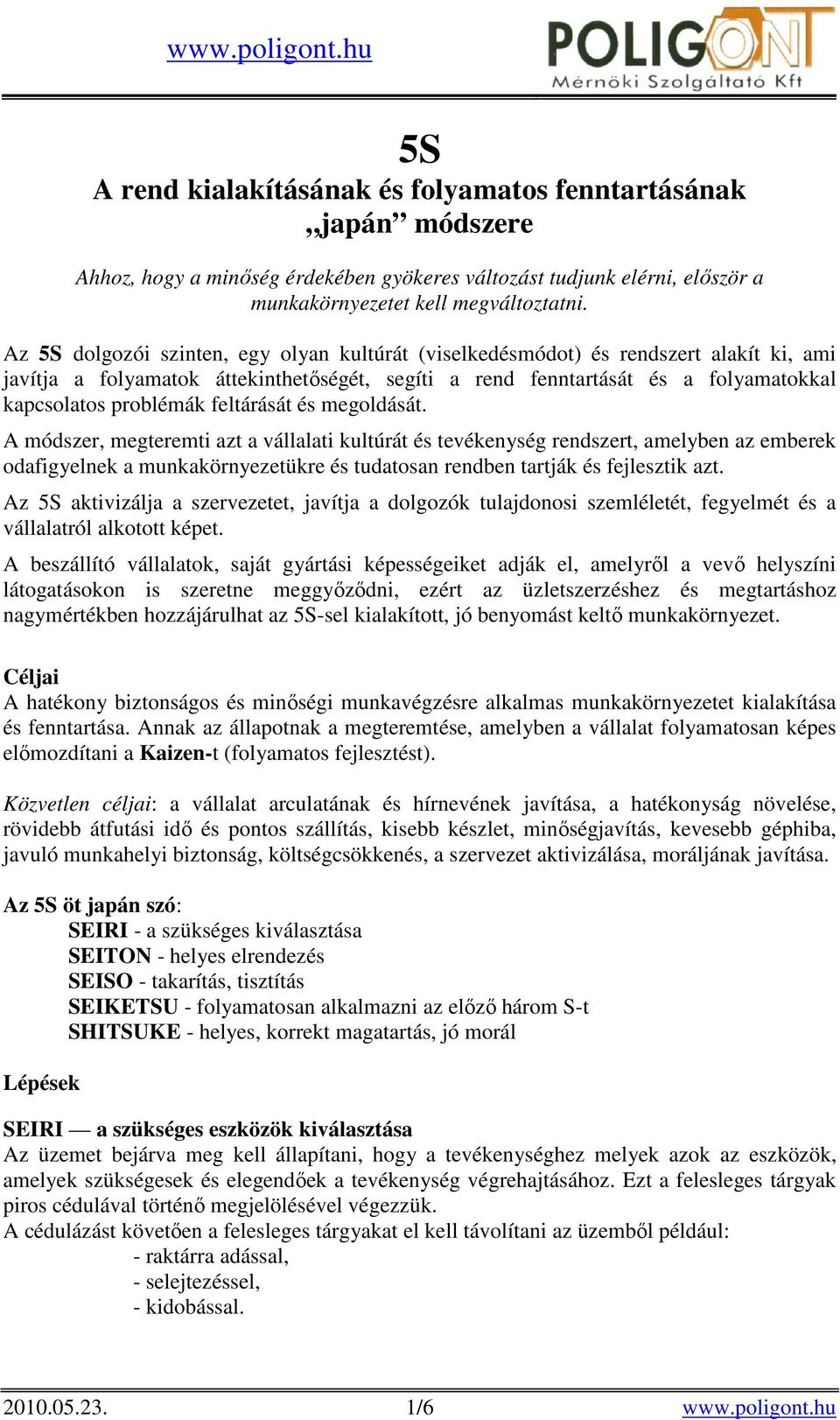 feltárását és megoldását. A módszer, megteremti azt a vállalati kultúrát és tevékenység rendszert, amelyben az emberek odafigyelnek a munkakörnyezetükre és tudatosan rendben tartják és fejlesztik azt.