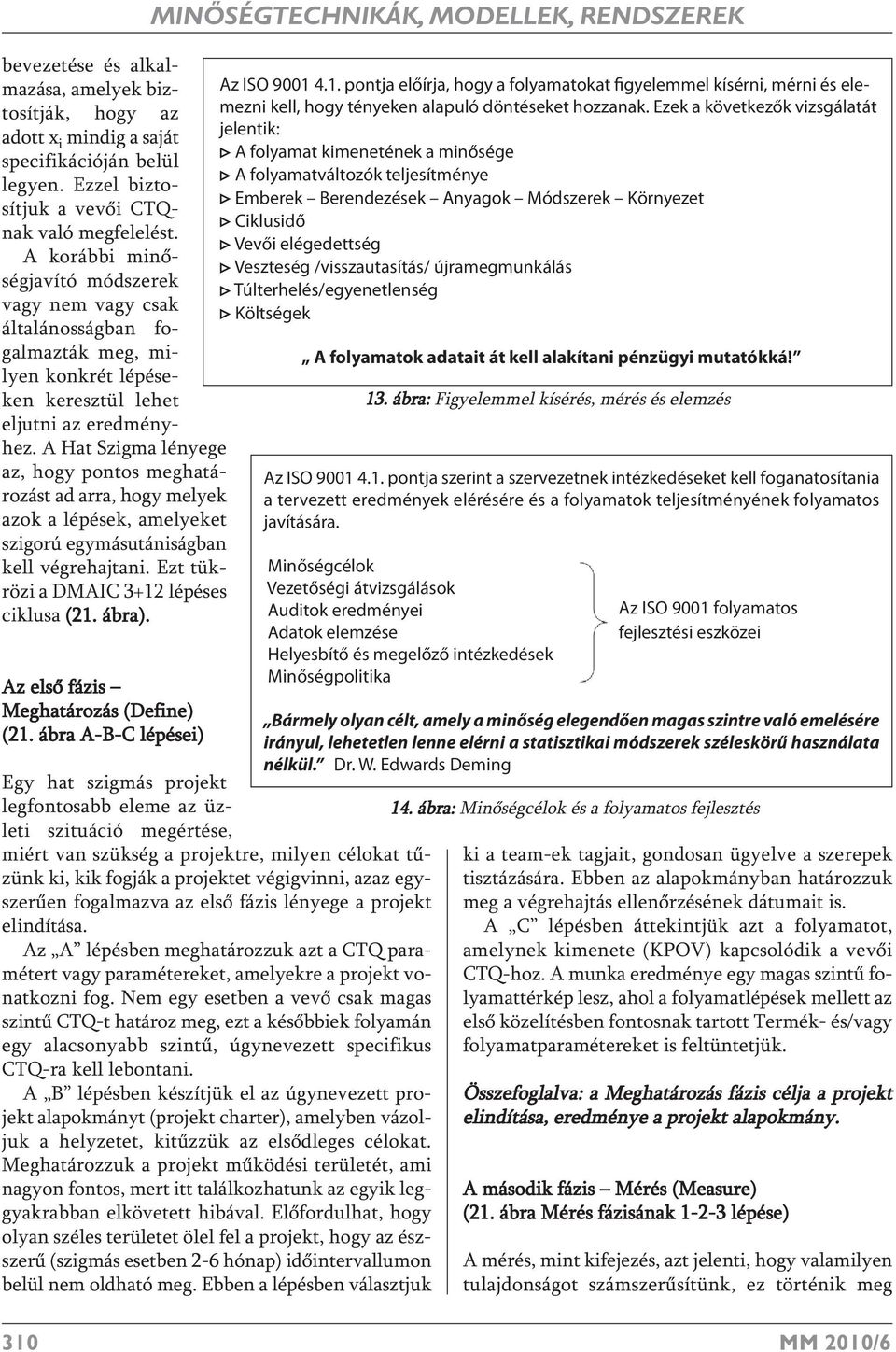 A Hat Szigma lényege az, hogy pontos meghatározást ad arra, hogy melyek azok a lépések, amelyeket szigorú egymásutániságban kell végrehajtani. Ezt tükrözi a DMAIC 3+12 lépéses ciklusa (21. ábra).