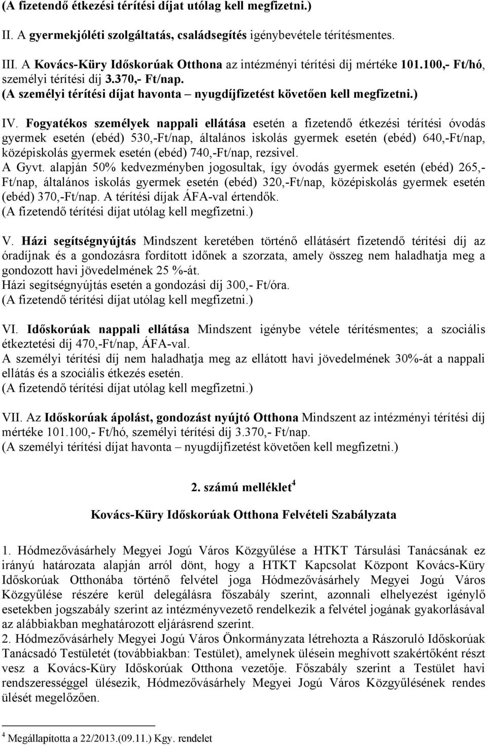 ) IV. Fogyatékos személyek nappali ellátása esetén a fizetendő étkezési térítési óvodás gyermek esetén (ebéd) 530,-Ft/nap, általános iskolás gyermek esetén (ebéd) 640,-Ft/nap, középiskolás gyermek