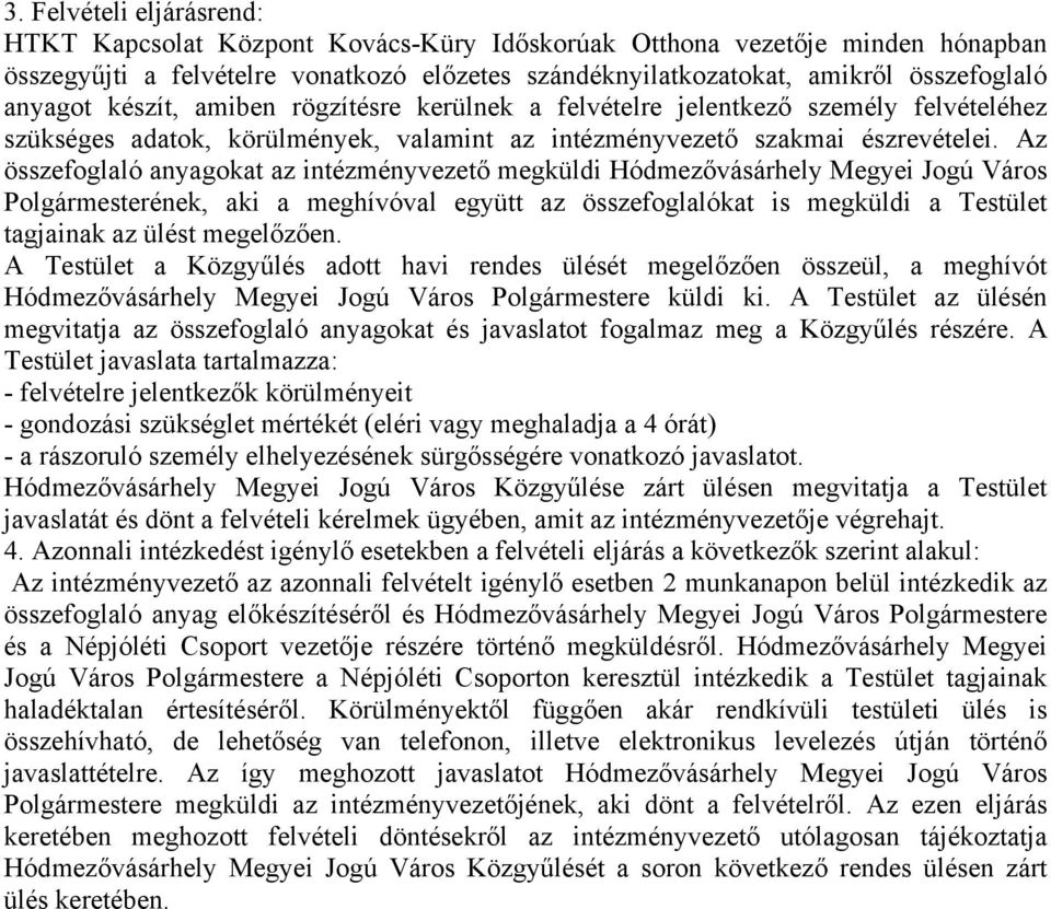 Az összefoglaló anyagokat az intézményvezető megküldi Hódmezővásárhely Megyei Jogú Város Polgármesterének, aki a meghívóval együtt az összefoglalókat is megküldi a Testület tagjainak az ülést