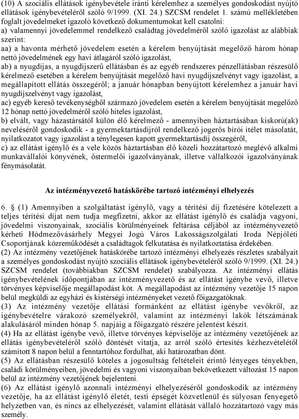 havonta mérhető jövedelem esetén a kérelem benyújtását megelőző három hónap nettó jövedelmének egy havi átlagáról szóló igazolást, ab) a nyugdíjas, a nyugdíjszerű ellátásban és az egyéb rendszeres