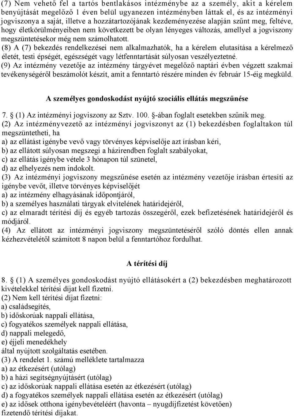 (8) A (7) bekezdés rendelkezései nem alkalmazhatók, ha a kérelem elutasítása a kérelmező életét, testi épségét, egészségét vagy létfenntartását súlyosan veszélyeztetné.