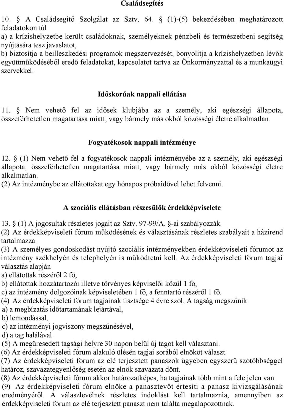 programok megszervezését, bonyolítja a krízishelyzetben lévők együttműködéséből eredő feladatokat, kapcsolatot tartva az Önkormányzattal és a munkaügyi szervekkel. Időskorúak nappali ellátása 11.