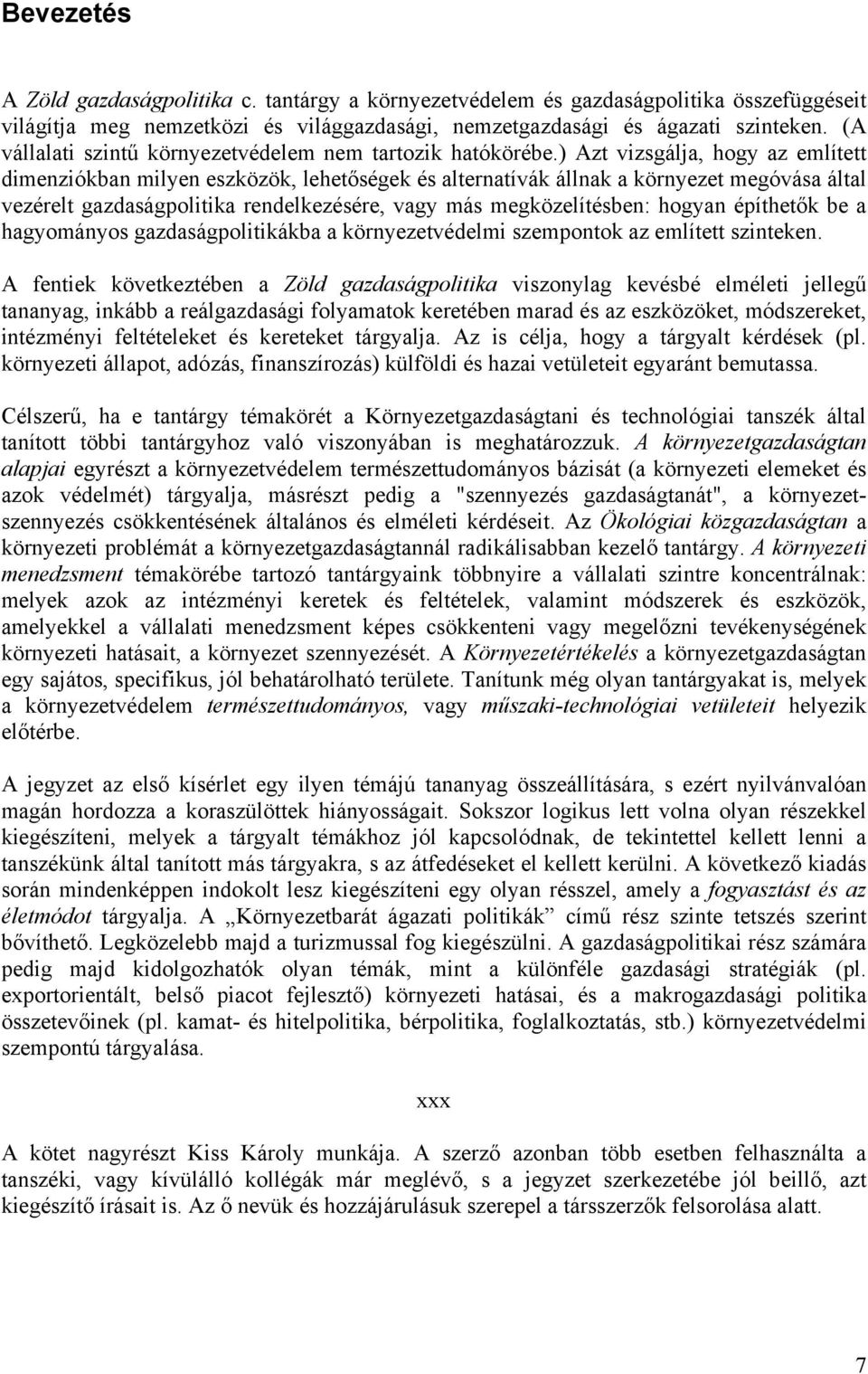 ) Azt vizsgálja, hogy az említett dimenziókban milyen eszközök, lehetőségek és alternatívák állnak a környezet megóvása által vezérelt gazdaságpolitika rendelkezésére, vagy más megközelítésben: