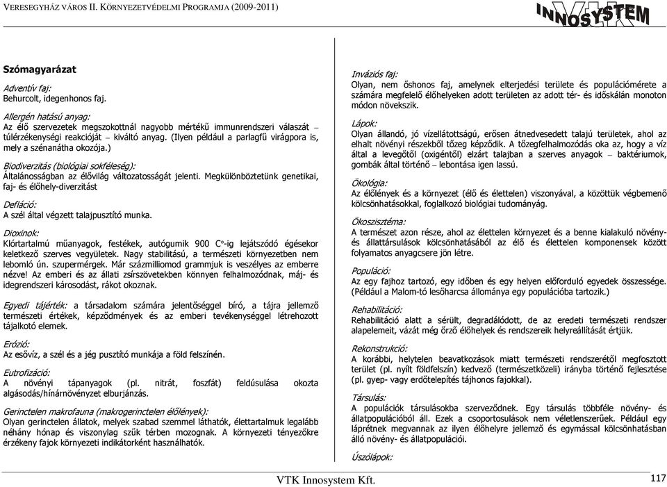 Megkülönböztetünk genetikai, faj- és élőhely-diverzitást Defláció: A szél által végzett talajpusztító munka.