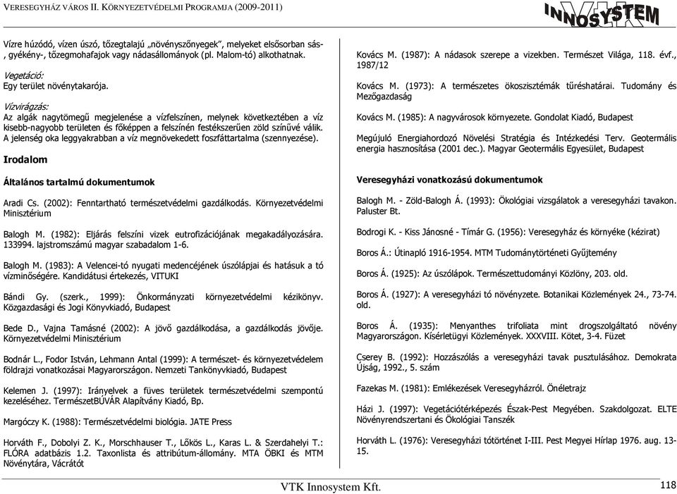 A jelenség oka leggyakrabban a víz megnövekedett foszfáttartalma (szennyezése). Irodalom Általános tartalmú dokumentumok Aradi Cs. (2002): Fenntartható természetvédelmi gazdálkodás.