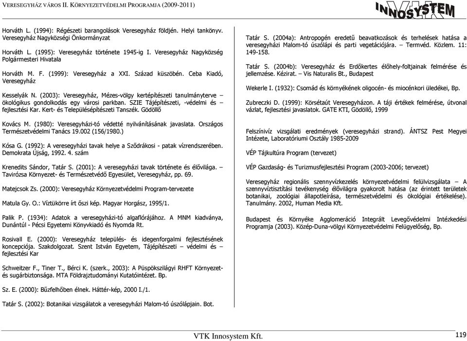 (2003): Veresegyház, Mézes-völgy kertépítészeti tanulmányterve ökológikus gondolkodás egy városi parkban. SZIE Tájépítészeti, -védelmi és fejlesztési Kar. Kert- és Településépítészeti Tanszék.