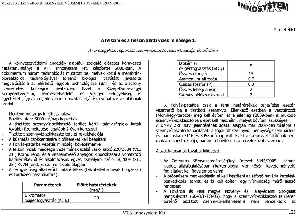 A dokumentum három technológiát mutatott be, melyek közül a membránbioreaktoros technológiával történő biológiai tisztítást javasolta megvalósításra az elérhető legjobb technológiára (BAT) és az