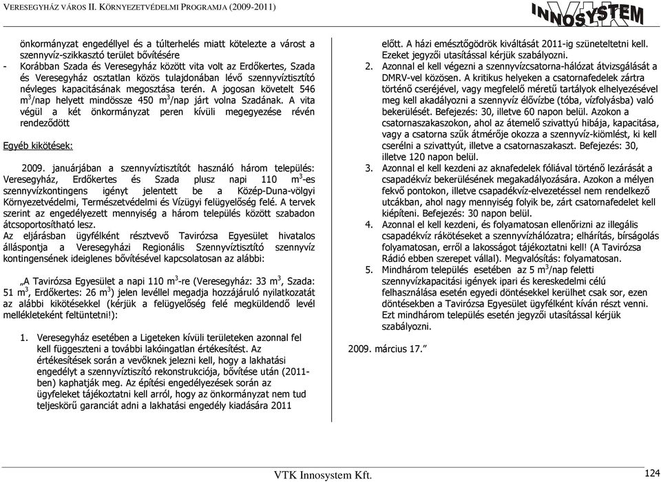 A vita végül a két önkormányzat peren kívüli megegyezése révén rendeződött Egyéb kikötések: 2009.