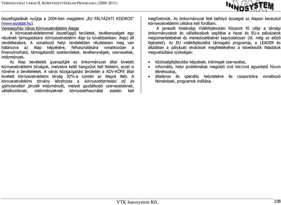 A vonatkozó helyi rendeletben részletesen meg van határozva az Alap képzésére, felhasználására vonatkozóan a finanszírozható, támogatandó szakterületek, tevékenységek, szervezetek, intézmények.