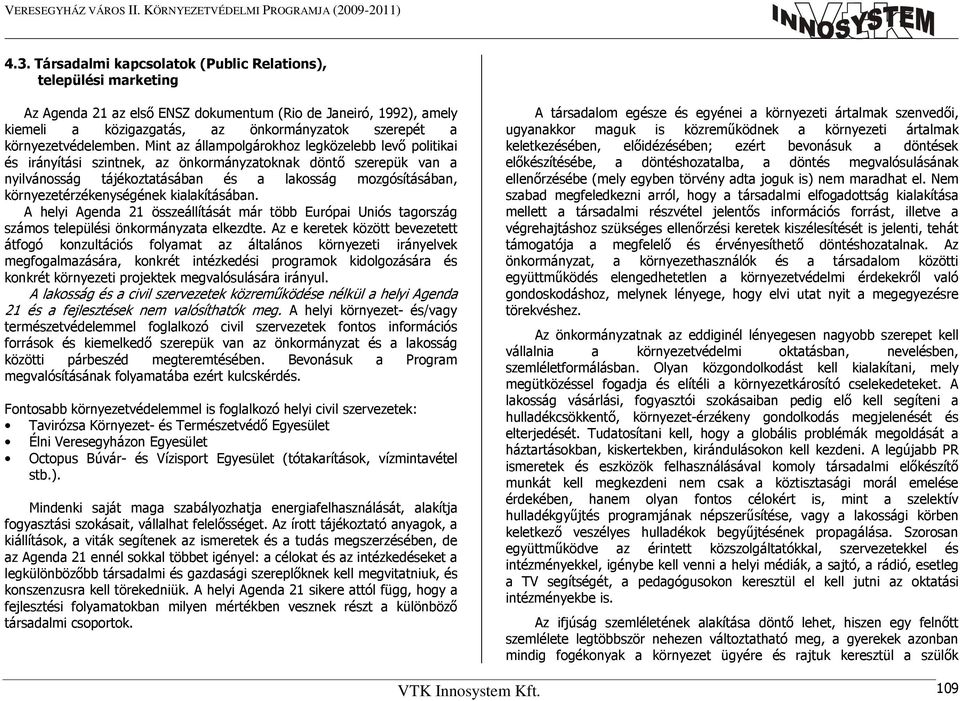 Mint az állampolgárokhoz legközelebb levő politikai és irányítási szintnek, az önkormányzatoknak döntő szerepük van a nyilvánosság tájékoztatásában és a lakosság mozgósításában,