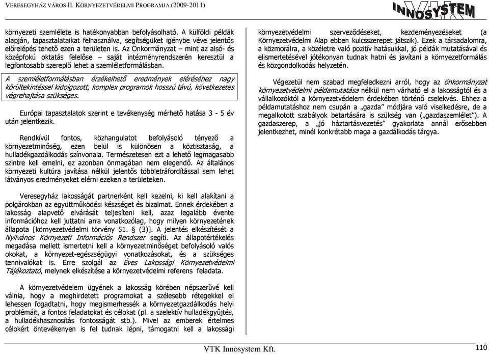 A szemléletformálásban érzékelhető eredmények eléréséhez nagy körültekintéssel kidolgozott, komplex programok hosszú távú, következetes végrehajtása szükséges.