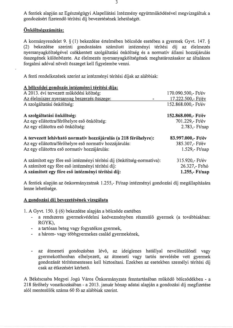 (2) bekezdése szerinti gondozására számított intézményi térítési díj az élelmezés nyersanyagköltségével csökkentett szolgáltatási önköltség és a normatív állami hozzájárulás összegének különbözete.