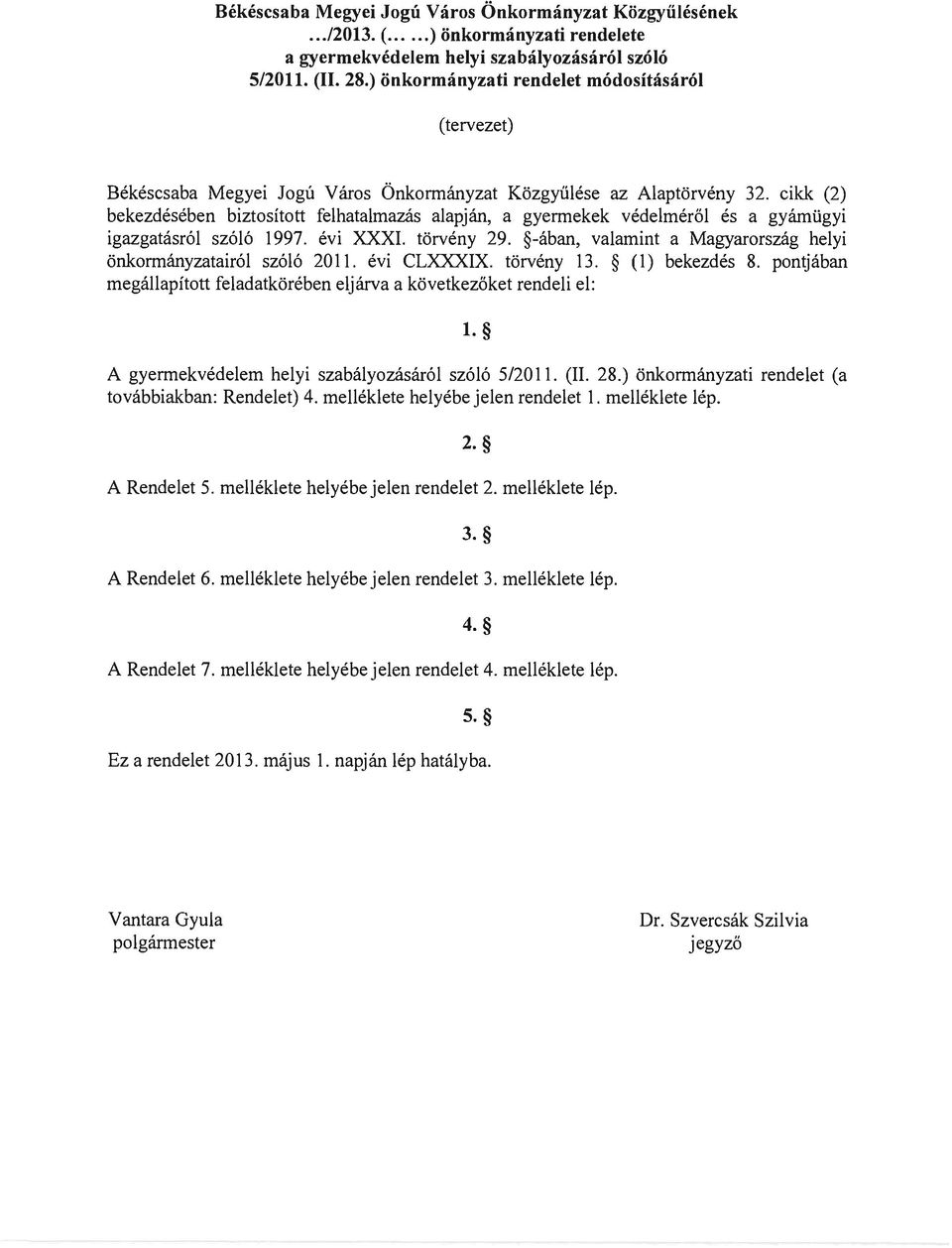 cikk (2) bekezdésében biztosított felhatalmazás alapján, a gyennekek védelméről és a gyámügyi igazgatásról szóló 1997. évi XXXI. törvény 29.