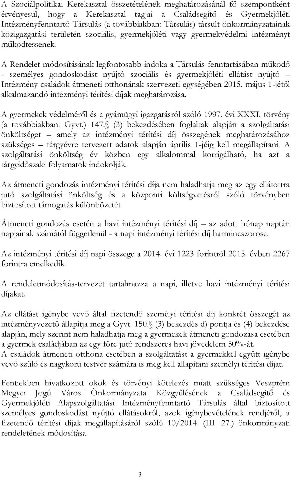 A Rendelet módosításának legfontosabb indoka a Társulás fenntartásában működő - személyes gondoskodást nyújtó szociális és gyermekjóléti ellátást nyújtó Intézmény családok átmeneti otthonának