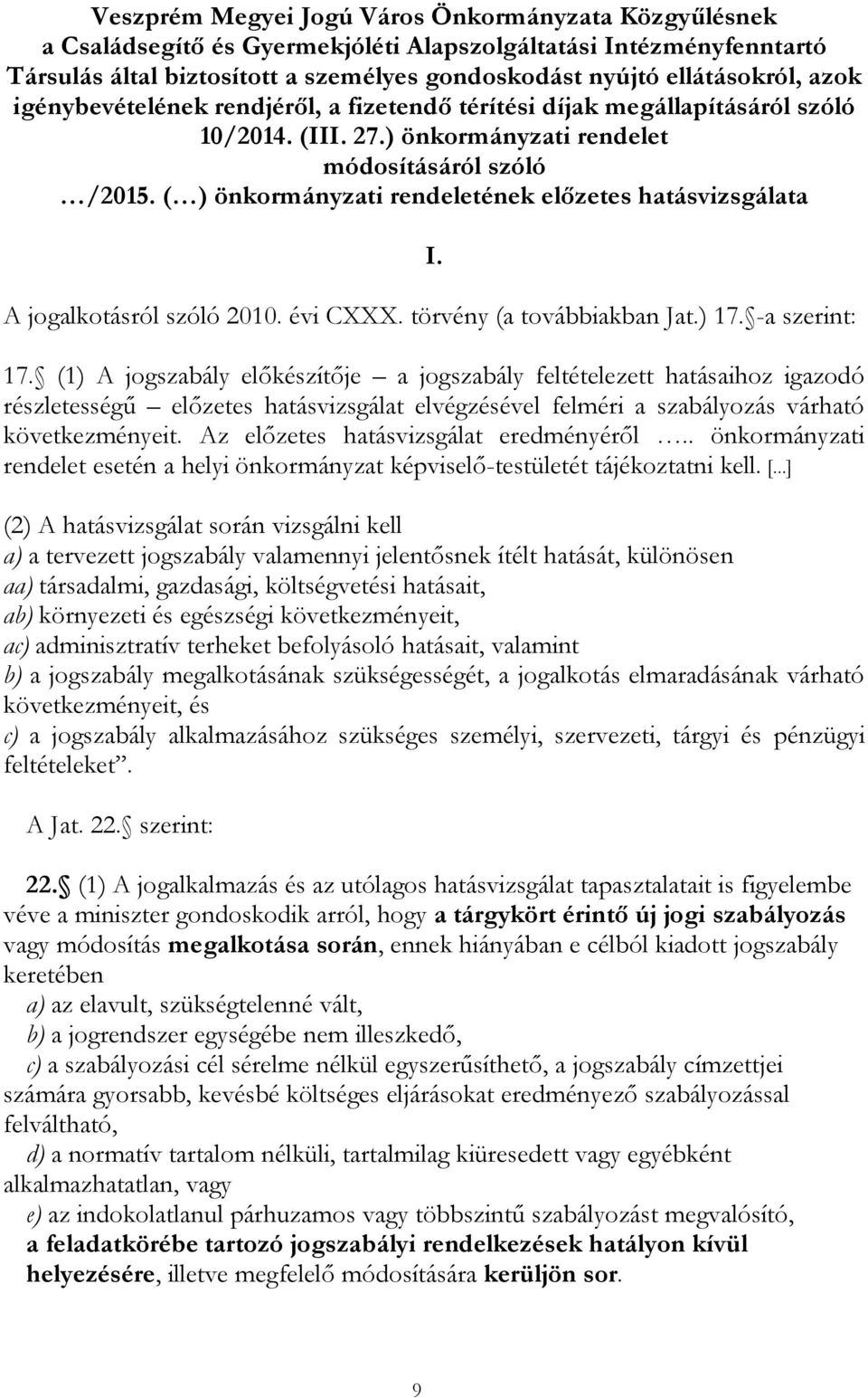 ( ) önkormányzati rendeletének előzetes hatásvizsgálata I. A jogalkotásról szóló 2010. évi CXXX. törvény (a továbbiakban Jat.) 17. -a szerint: 17.