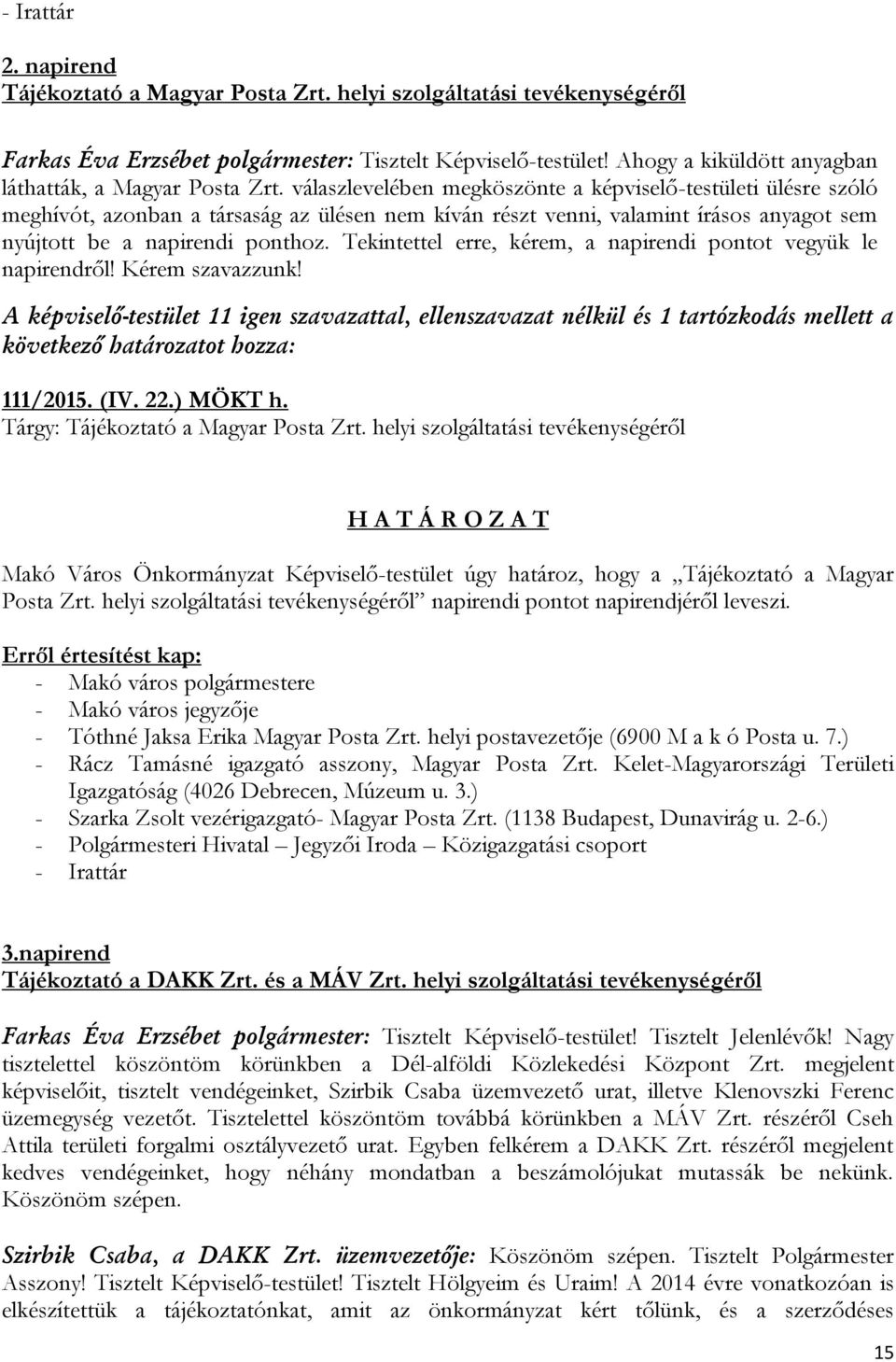 válaszlevelében megköszönte a képviselő-testületi ülésre szóló meghívót, azonban a társaság az ülésen nem kíván részt venni, valamint írásos anyagot sem nyújtott be a napirendi ponthoz.