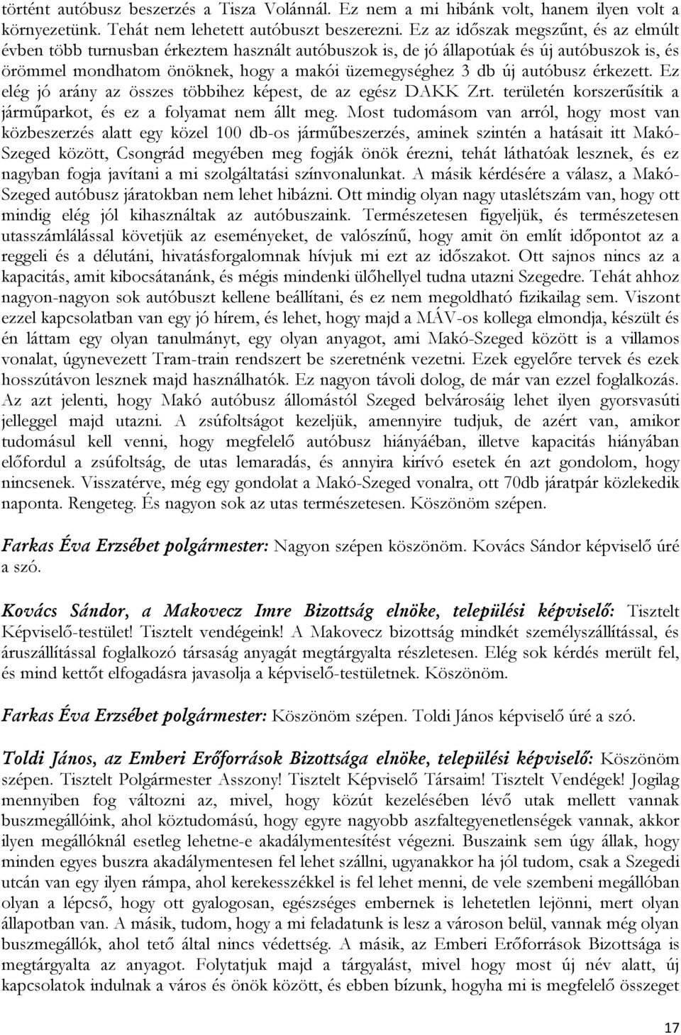 autóbusz érkezett. Ez elég jó arány az összes többihez képest, de az egész DAKK Zrt. területén korszerűsítik a járműparkot, és ez a folyamat nem állt meg.