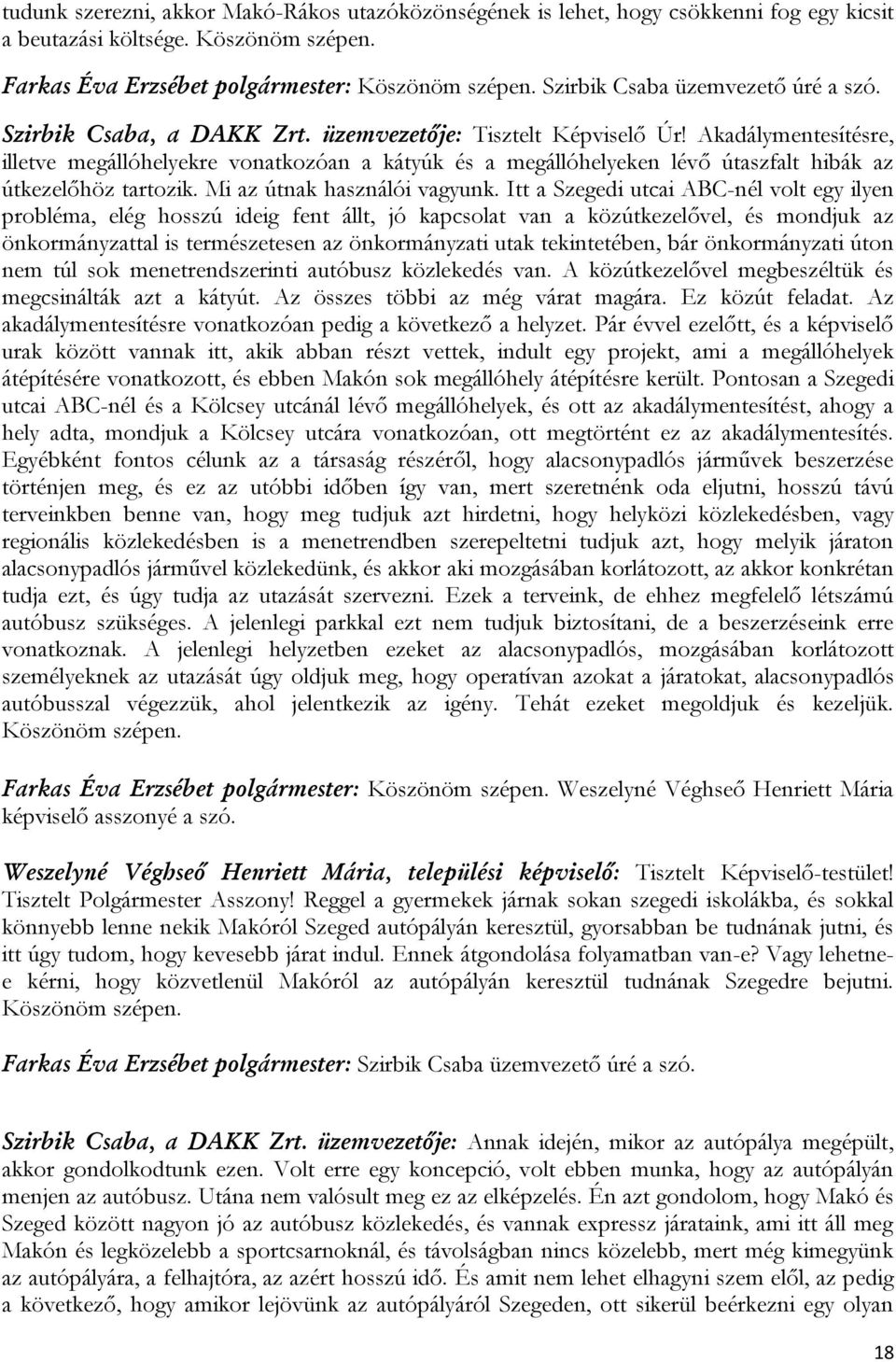 Akadálymentesítésre, illetve megállóhelyekre vonatkozóan a kátyúk és a megállóhelyeken lévő útaszfalt hibák az útkezelőhöz tartozik. Mi az útnak használói vagyunk.