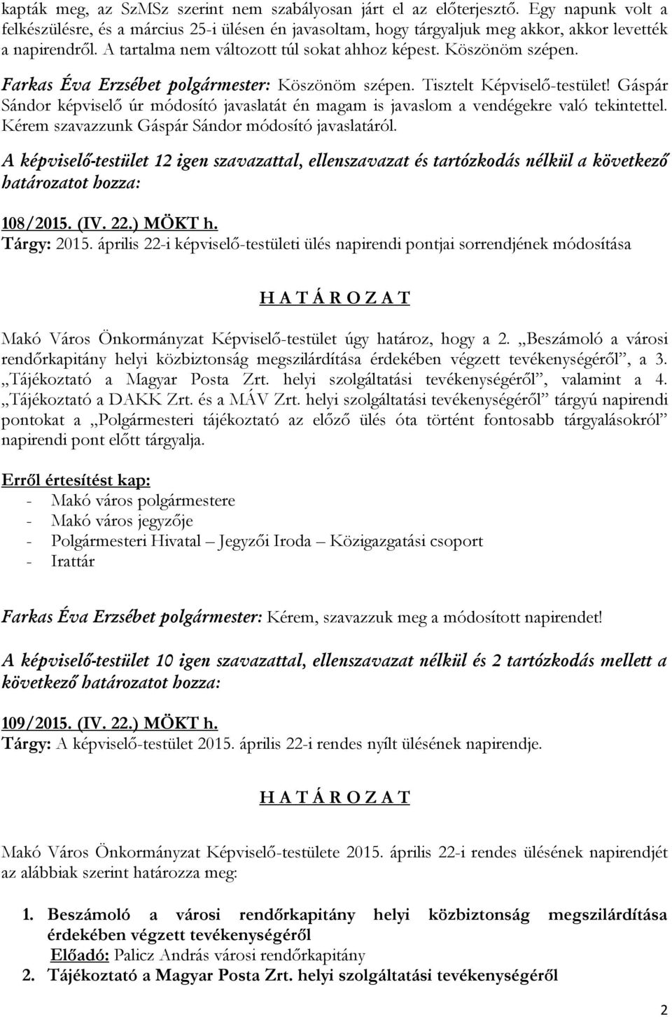 Gáspár Sándor képviselő úr módosító javaslatát én magam is javaslom a vendégekre való tekintettel. Kérem szavazzunk Gáspár Sándor módosító javaslatáról.