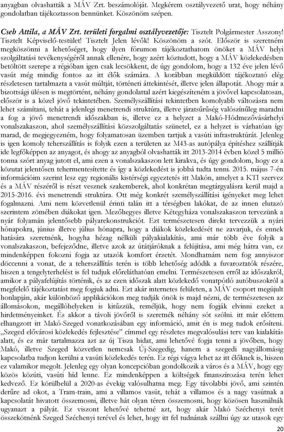 Először is szeretném megköszönni a lehetőséget, hogy ilyen fórumon tájékoztathatom önöket a MÁV helyi szolgáltatási tevékenységéről annak ellenére, hogy azért köztudott, hogy a MÁV közlekedésben