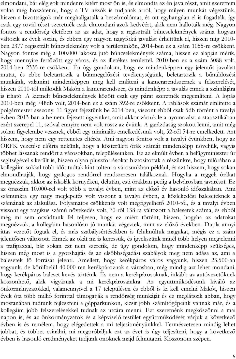 Nagyon fontos a rendőrség életében az az adat, hogy a regisztrált bűncselekmények száma hogyan változik az évek során, és ebben egy nagyon nagyfokú javulást érhettünk el, hiszen míg 2010- ben 2377