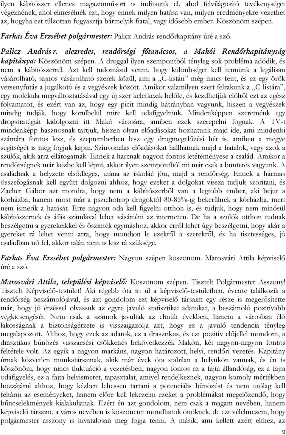 ndőrkapitány úré a szó. Palicz András r. alezredes, rendőrségi főtanácsos, a Makói Rendőrkapitányság kapitánya: Köszönöm szépen.