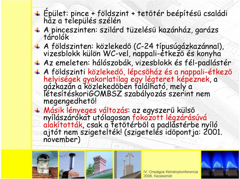 nappali-étkező helyiségek gyakorlatilag egy légteret képeznek, a gázkazán a közlekedőben található, mely a létesítéskorigombsz szabályozás szerint nem megengedhető!