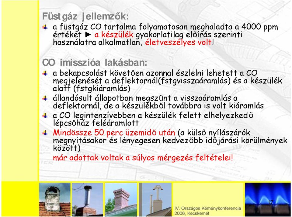 állandósult állapotban megszűnt a visszaáramlás a deflektornál, de a készülékből továbbra is volt kiáramlás a CO legintenzívebben a készülék felett elhelyezked ő lépcsőház