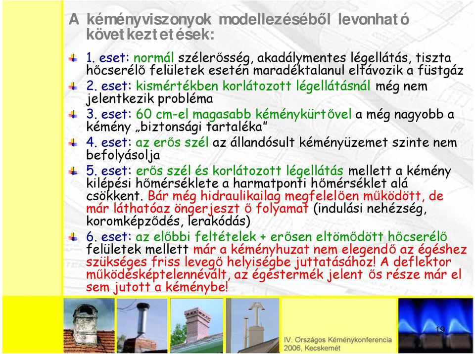 eset: az erős szél az állandósult kéményüzemet szinte nem befolyásolja 5. eset: erős szél és korlátozott légellátás mellett a kémény kilépési hőmérséklete a harmatponti hőmérséklet alá csökkent.