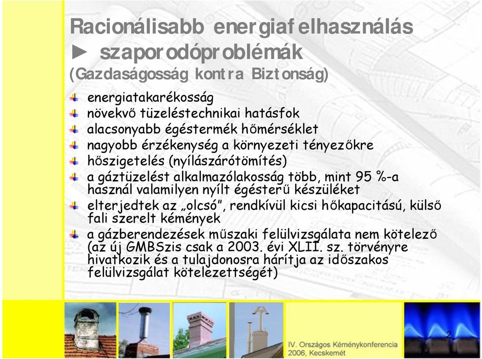 használ valamilyen nyílt égésterű készüléket elterjedtek az olcsó, rendkívül kicsi hőkapacitású, külső fali szerelt kémények a gázberendezések műszaki