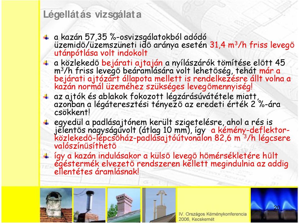 az ajtók és ablakok fokozott légzárásúvátétele miatt, azonban a légáteresztési tényező az eredeti érték 2 %-ára csökkent!