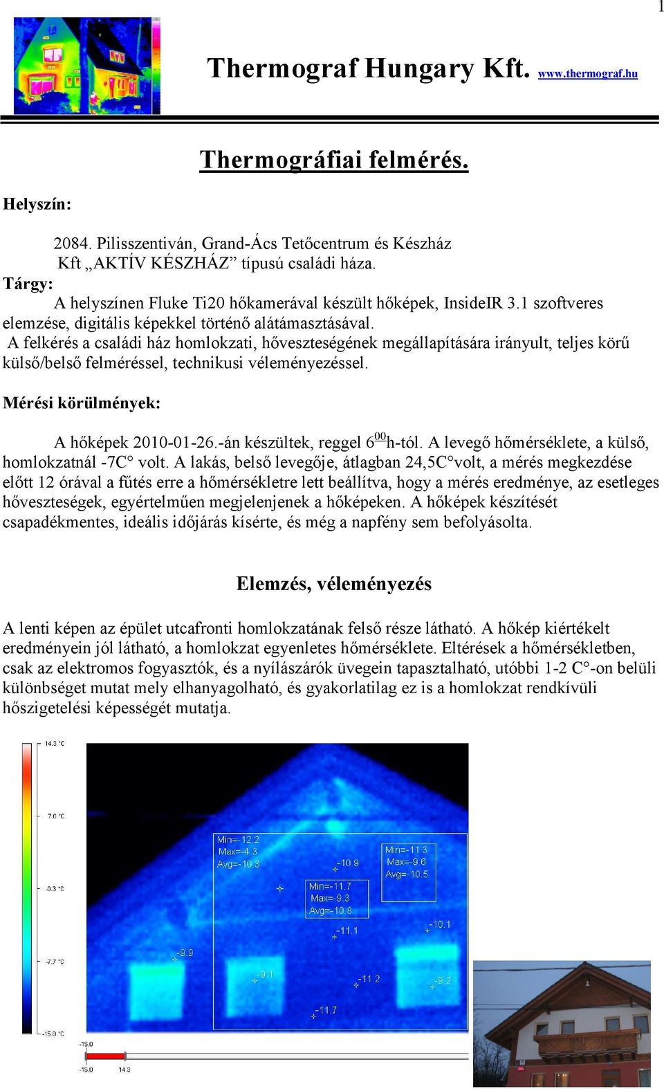 A felkérés a családi ház homlokzati, hőveszteségének megállapítására irányult, teljes körű külső/belső felméréssel, technikusi véleményezéssel. Mérési körülmények: A hőképek 2010-01-26.