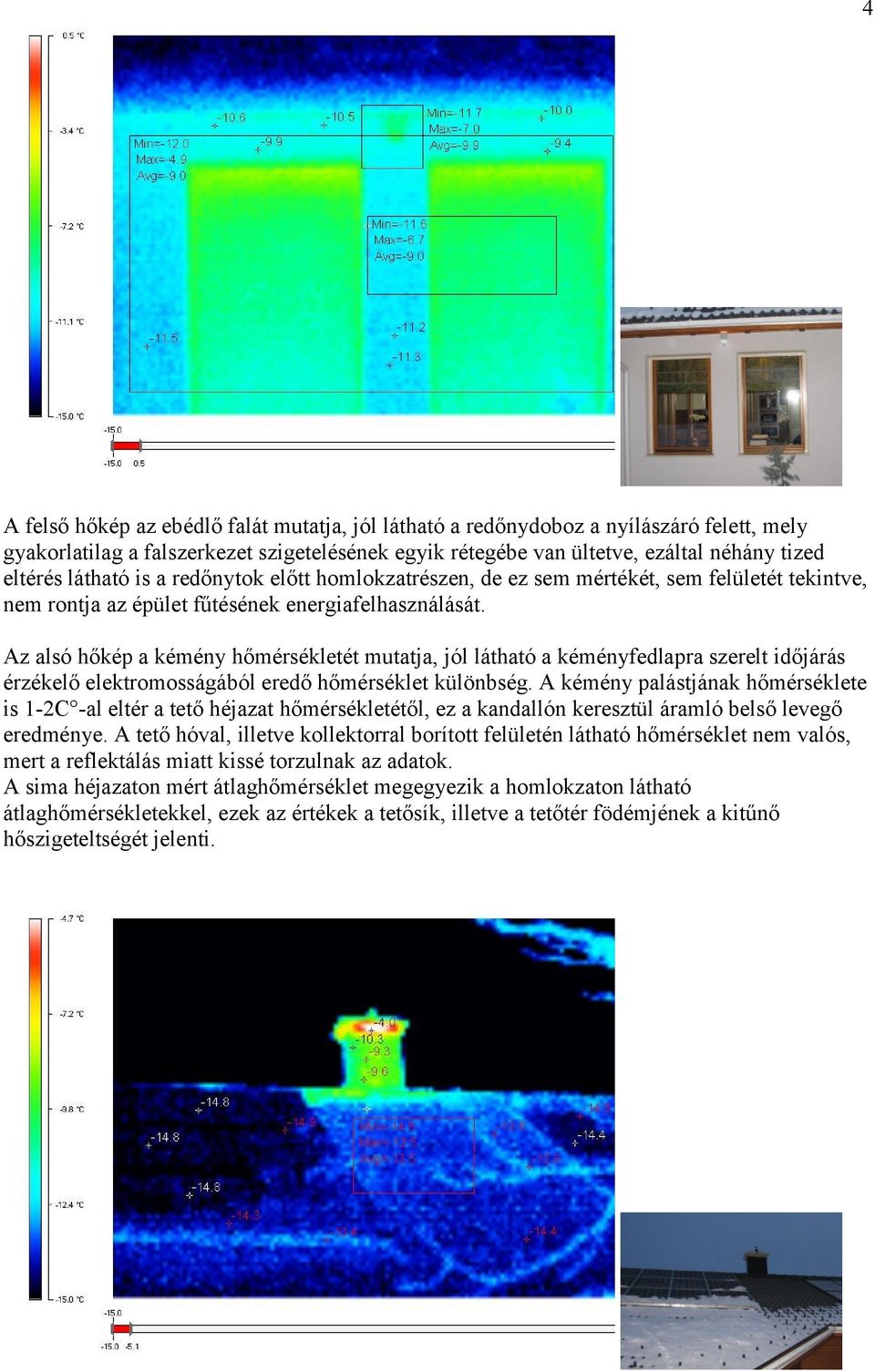 Az alsó hőkép a kémény hőmérsékletét mutatja, jól látható a kéményfedlapra szerelt időjárás érzékelő elektromosságából eredő hőmérséklet különbség.