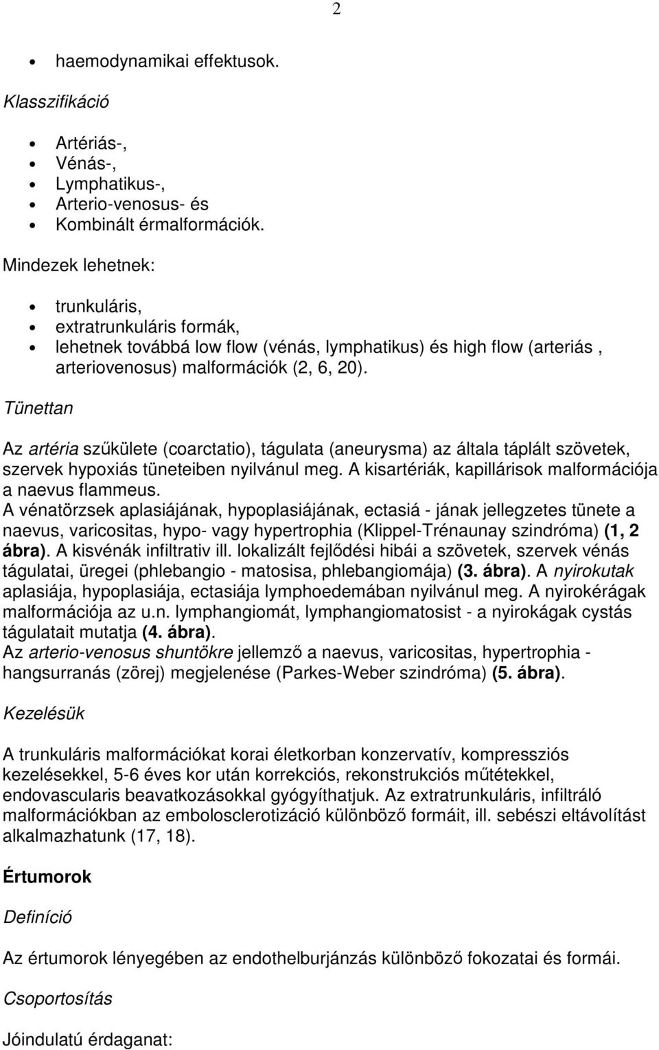 Tünettan Az artéria szőkülete (coarctatio), tágulata (aneurysma) az általa táplált szövetek, szervek hypoxiás tüneteiben nyilvánul meg. A kisartériák, kapillárisok malformációja a naevus flammeus.