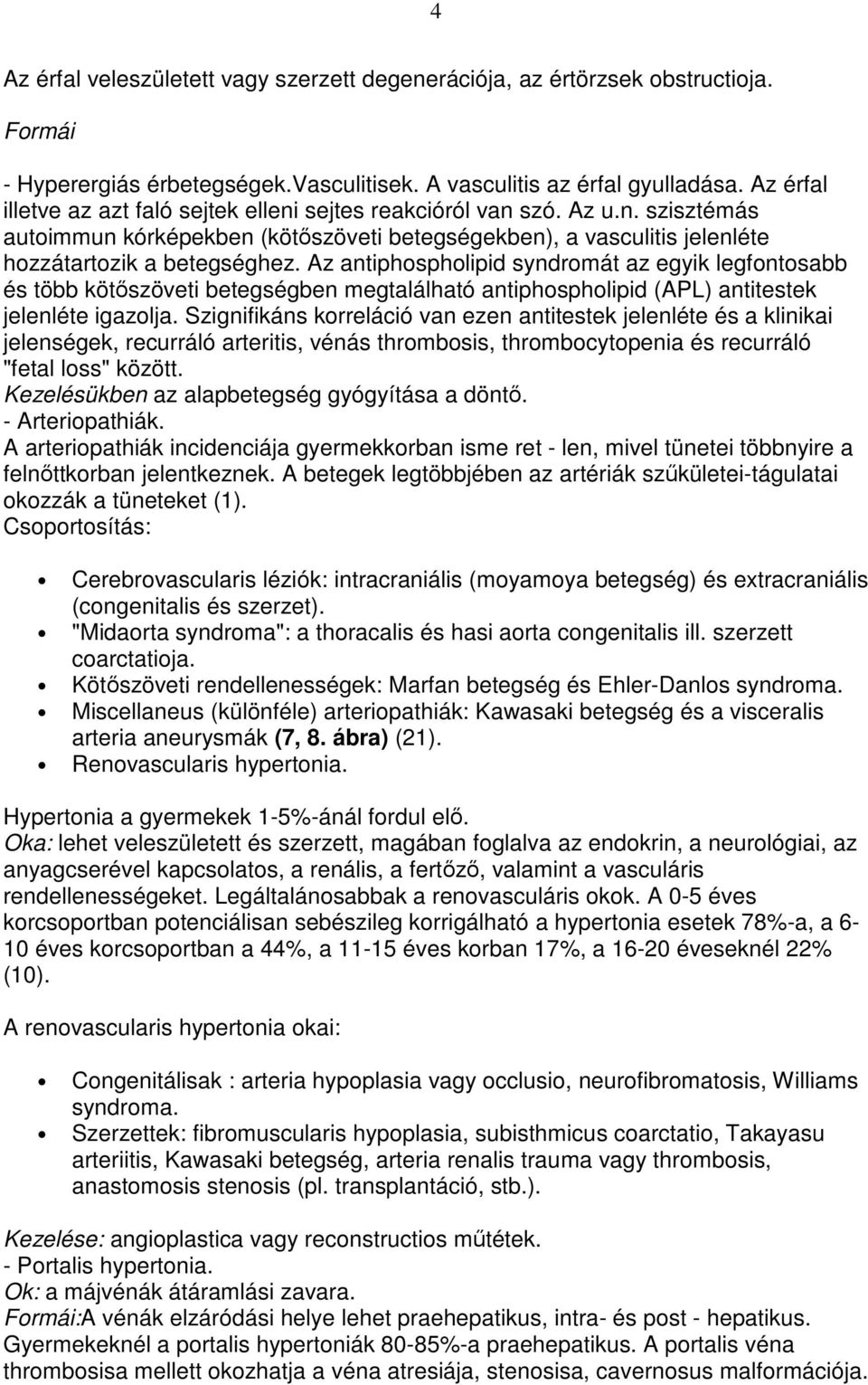 Az antiphospholipid syndromát az egyik legfontosabb és több kötıszöveti betegségben megtalálható antiphospholipid (APL) antitestek jelenléte igazolja.