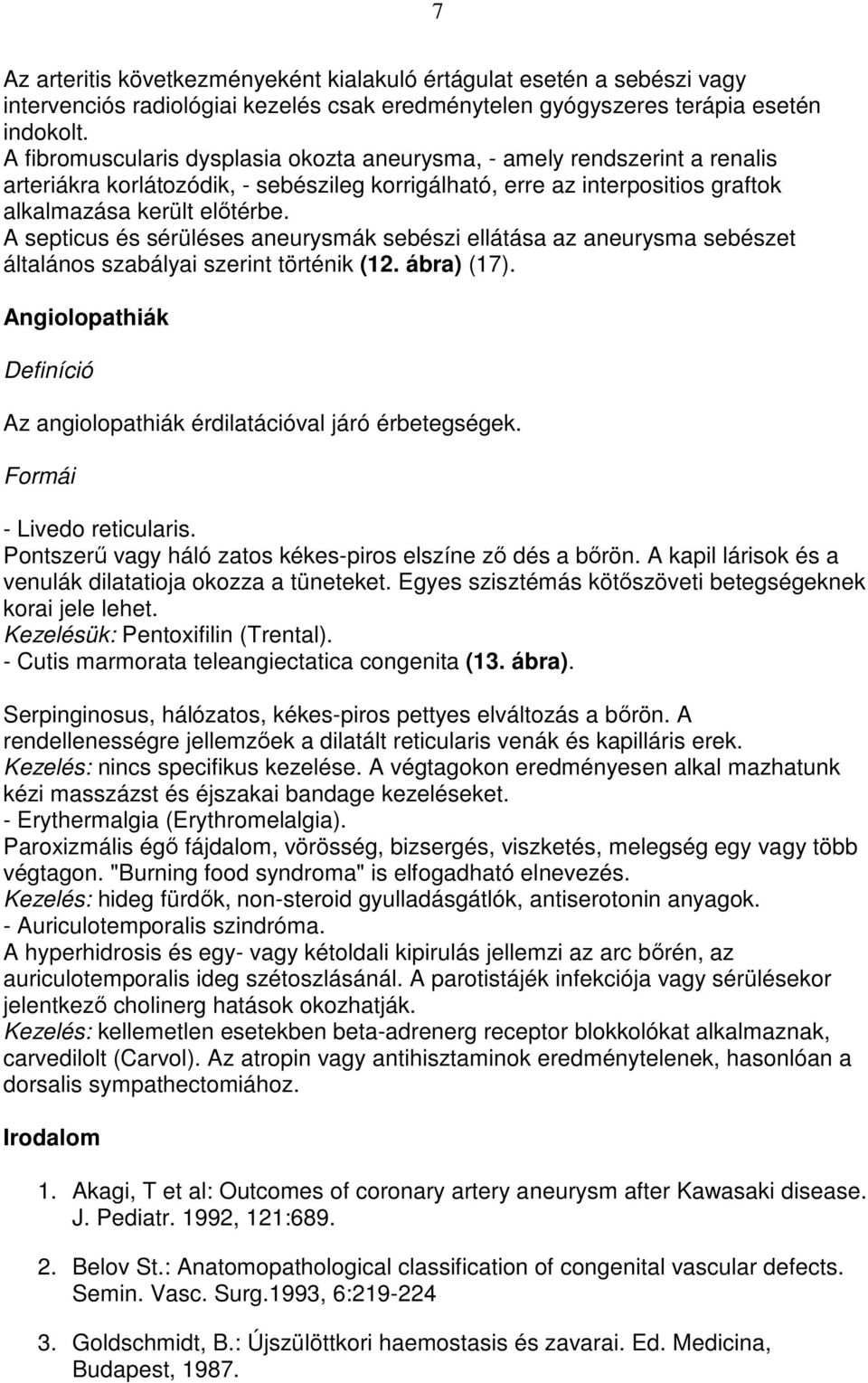 A septicus és sérüléses aneurysmák sebészi ellátása az aneurysma sebészet általános szabályai szerint történik (12. ábra) (17). Angiolopathiák Az angiolopathiák érdilatációval járó érbetegségek.