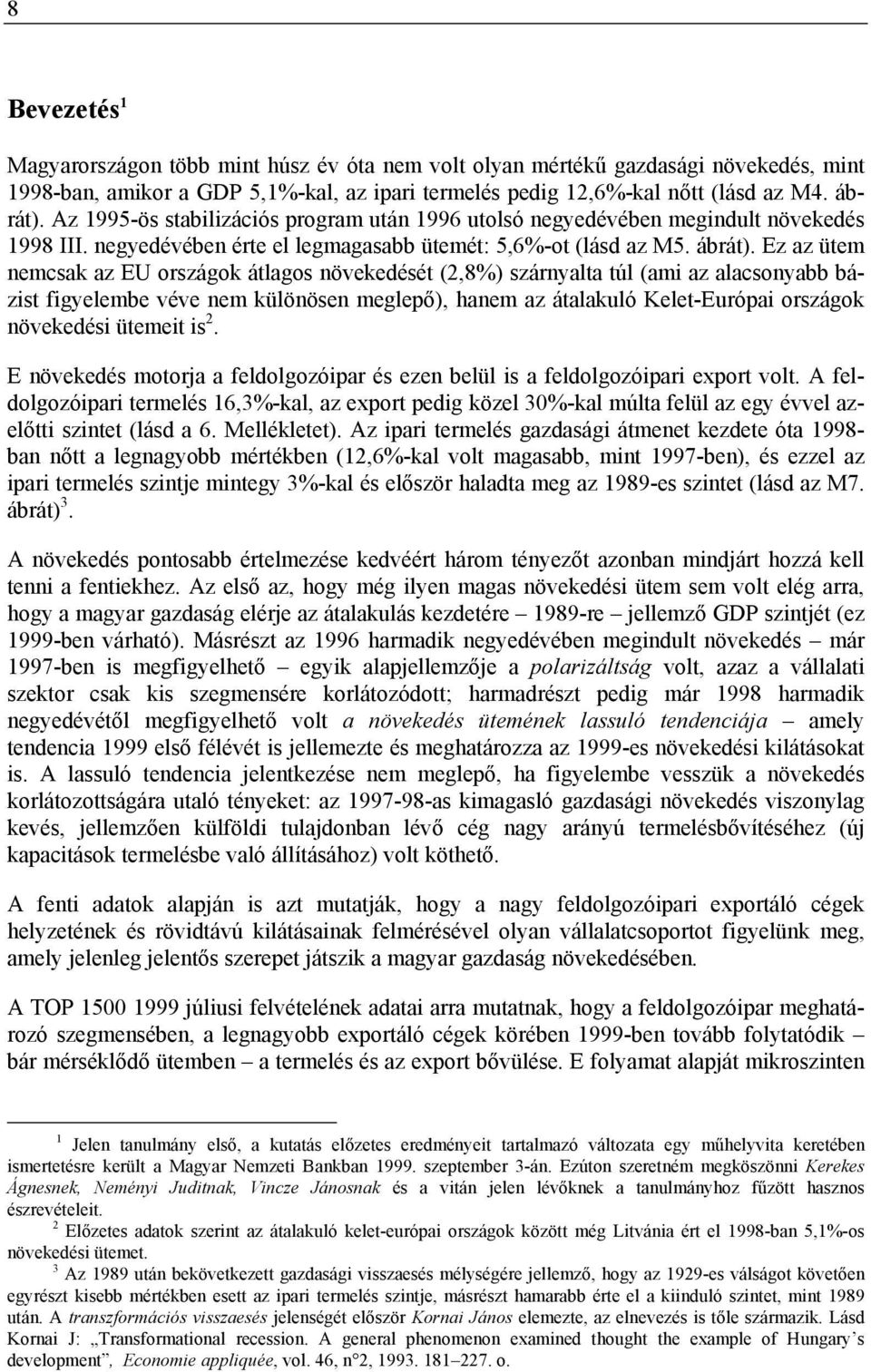 Ez az ütem nemcsak az EU országok átlagos növekedését (2,8%) szárnyalta túl (ami az alacsonyabb bázist figyelembe véve nem különösen meglepő), hanem az átalakuló Kelet-Európai országok növekedési